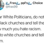 political-memes political text: & Frasé— ppllsé— Choice @fras99 Dear White Politicians, do not go to black churches and tell them how much you hate racism. Go to white churches and tell them.  political