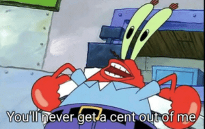 Mr. Krabs ‘Youll never get a cent out of me’ Spongebob meme template