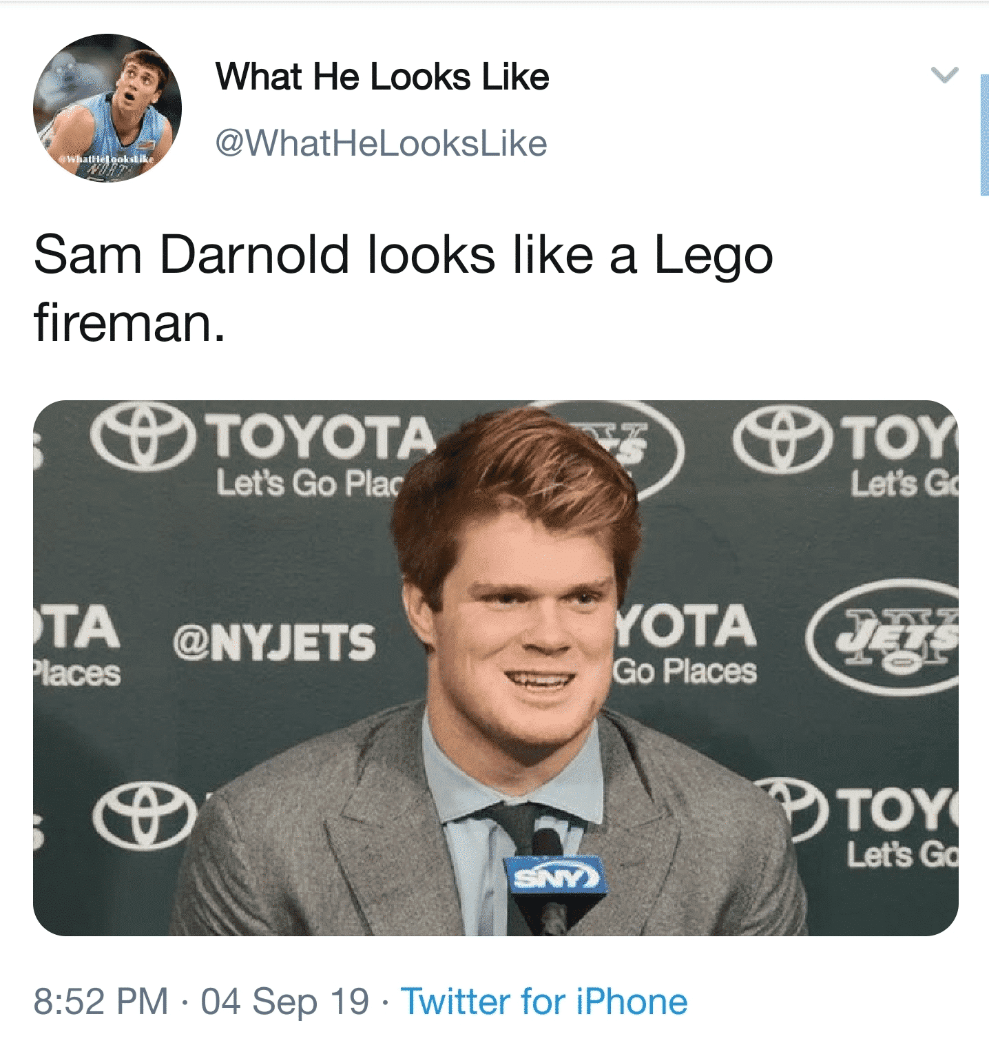 funny tweets funny text: What He Looks Like @WhatHeLooksLike Sam Darnold looks like a Lego fireman. 'TOYOTA Lets Go Plac TA @NYJETS OTA Places TOY 8:52 PM • 04 Sep 19 • Twitter for iPhone 