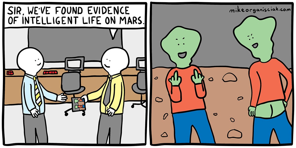 comics comics comics text: SIR WE'VE FOUND EVIDENCE OF iNTELLlGENT LIFE ON MARS. mikeocsan;sciak.com 