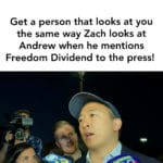 yang-memes yang text: Get a person that looks at you the same way Zach looks at Andrew when he mentions Freedom Dividend to the press!  yang