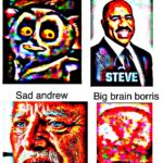 deep-fried-memes deep-fried text: Every squid got the Maurice Sad andrew Steve Big brain borris  deep-fried
