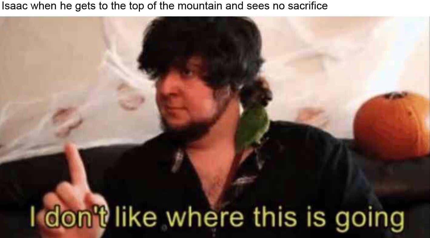 christian christian-memes christian text: Isaac when he gets to the top of the mountain and sees no sacrifice I(Qonibt like where this is going 