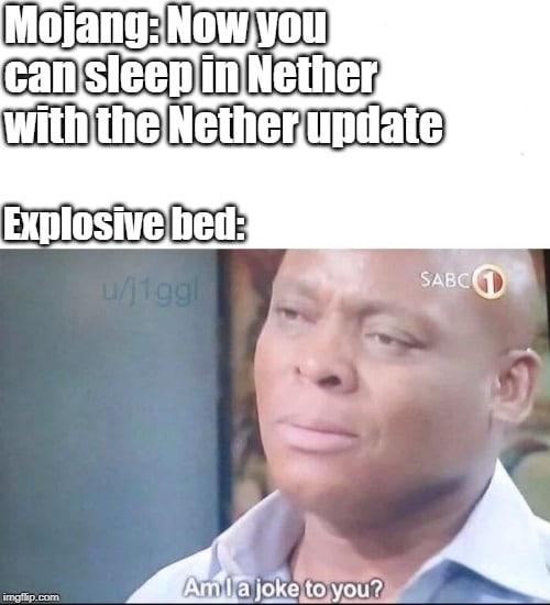 minecraft minecraft-memes minecraft text: Mojang: Now you can sleep in Nether with the Nether update Explosive bed: Am 