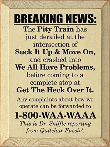 political political-memes political text: BREAKING NEWS: The Pity Train has just derailed at the intersection of Suck It Up & Move On, and crashed into We All Have Problems, before coming to a complete stop at Get The Heck Over lt. Any complaints about how we operate can be forwarded to 1-800-WAA-WAAA This is Dr. Sniffle reporting from Quitchur Fussin'. 