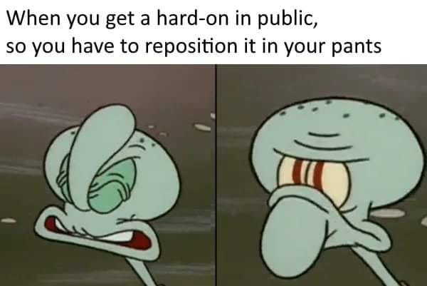 spongebob spongebob-memes spongebob text: When you get a hard-on in public, so you have to reposition it in your pants 