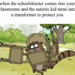 offensive-memes nsfw text: when the schoolshooter comes into your classroome and the autistic kid turns into a transformer to protect you  nsfw