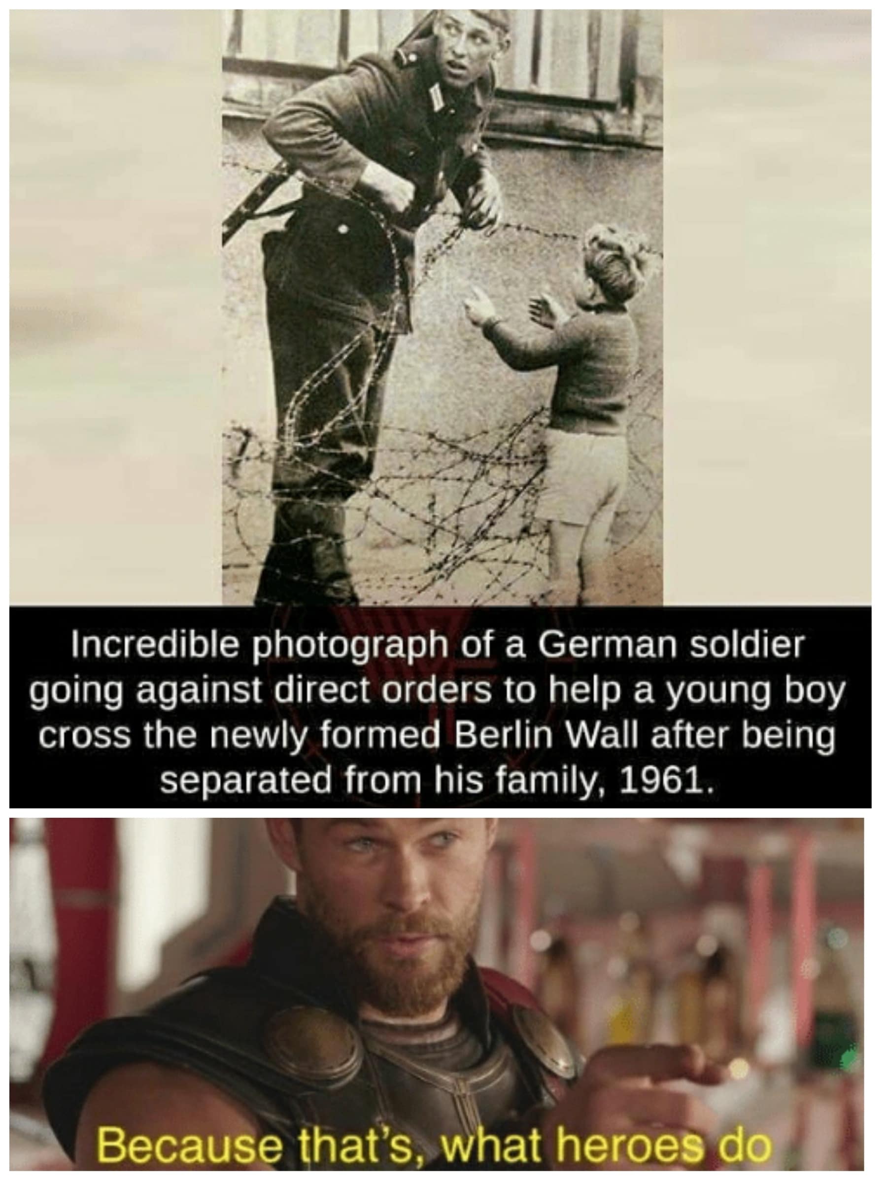 cute wholesome-memes cute text: Incredible photograph of a German soldier going against direct orders to help a young boy cross the newly formed Berlin Wall after being separated from his family, 1961. Because that's, 