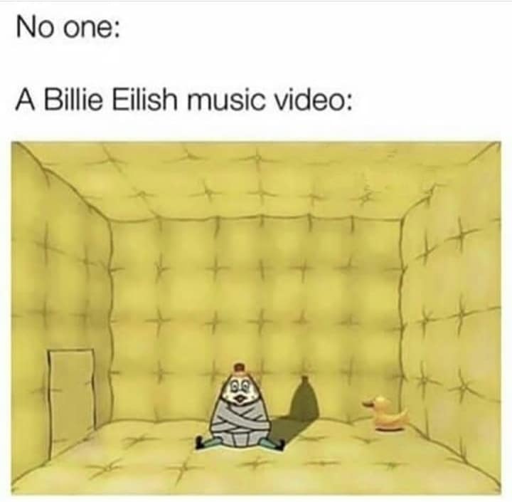 spongebob spongebob-memes spongebob text: No one: A Billie Eilish music video: 