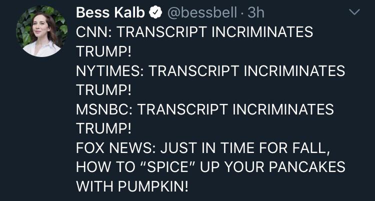 political political-memes political text: Bess Kalb @bessbell • 3h CNN: TRANSCRIPT INCRIMINATES TRUMP! NYTIMES: TRANSCRIPT INCRIMINATES TRUMP! MSNBC: TRANSCRIPT INCRIMINATES TRUMP! FOX NEWS: JUST IN TIME FOR FALL, HOW TO 