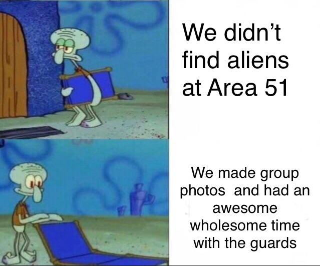 cute wholesome-memes cute text: We didn't find aliens at Area 51 We made group photos and had an awesome wholesome time with the guards 