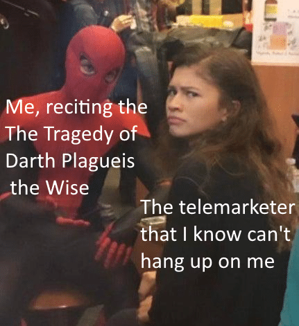 sith star-wars-memes sith text: e, recitingt The Tragedy o Darth Plagueis <the Wise The telemarketer that I know can' hang up on me 