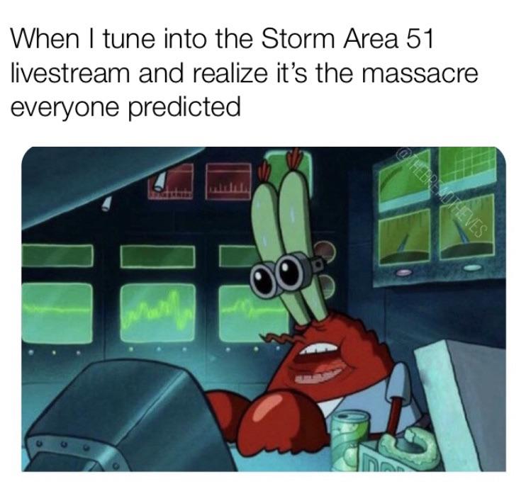spongebob spongebob-memes spongebob text: When I tune into the Storm Area 51 livestream and realize it's the massacre everyone predicted 