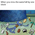 minecraft-memes minecraft text: When you miss the waterfall by one block  minecraft