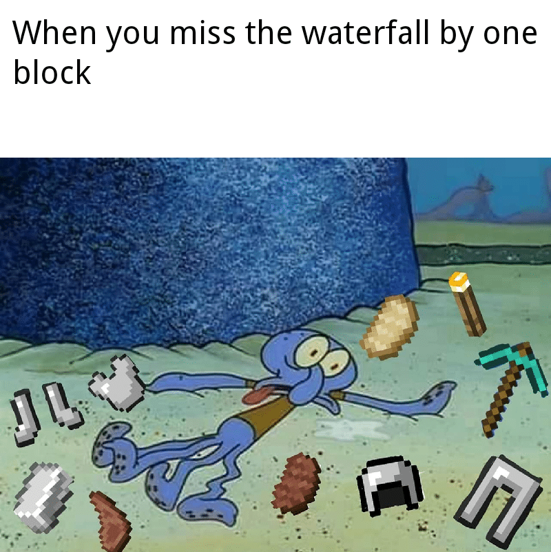 minecraft minecraft-memes minecraft text: When you miss the waterfall by one block 