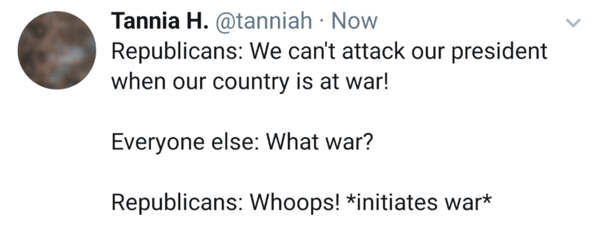 political political-memes political text: Tannia H. @tanniah • Now Republicans: We can't attack our president when our country is at war! Everyone else: What war? Republicans: Whoops! *initiates war* 