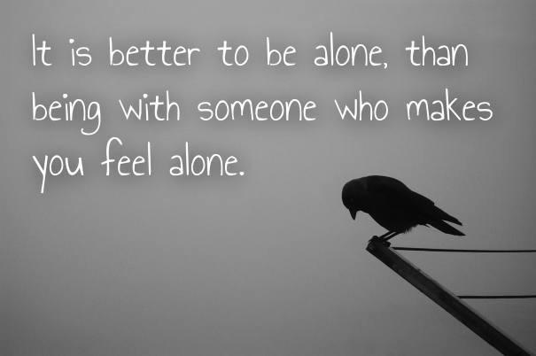 women feminine-memes women text: It is better to be alone, than being with someone \Nho makes you feel alone. 