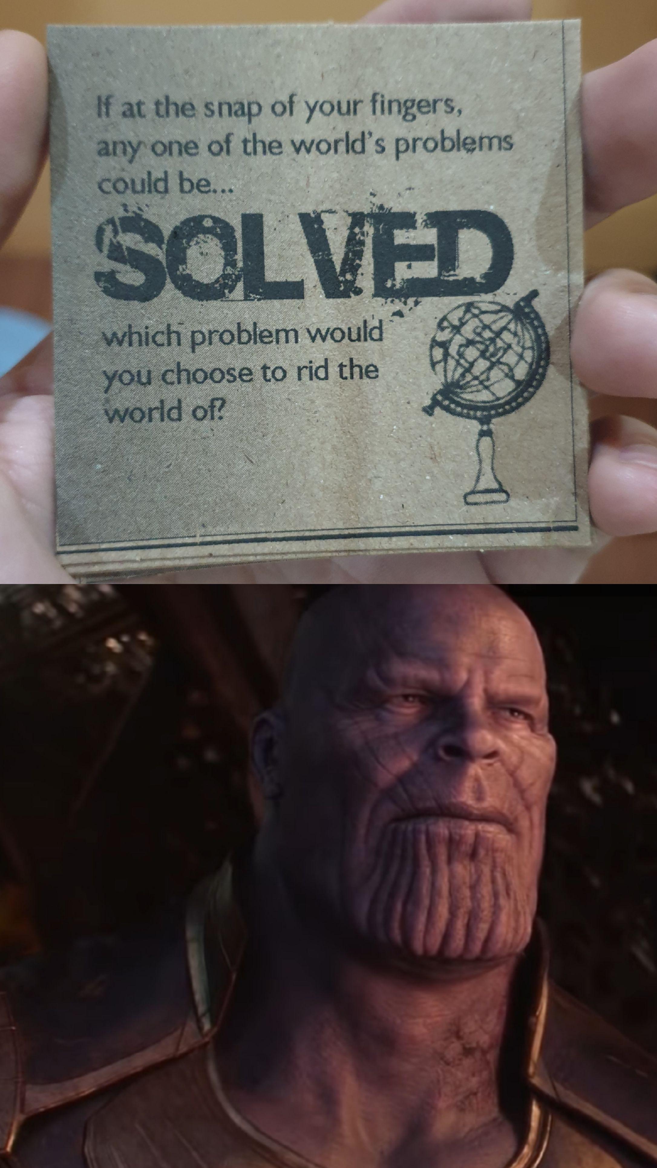 thanos avengers-memes thanos text: If at the snap of your fingers, anyone of the world's problems could be... SOLVED »which problem would you choose to rid the World of? 