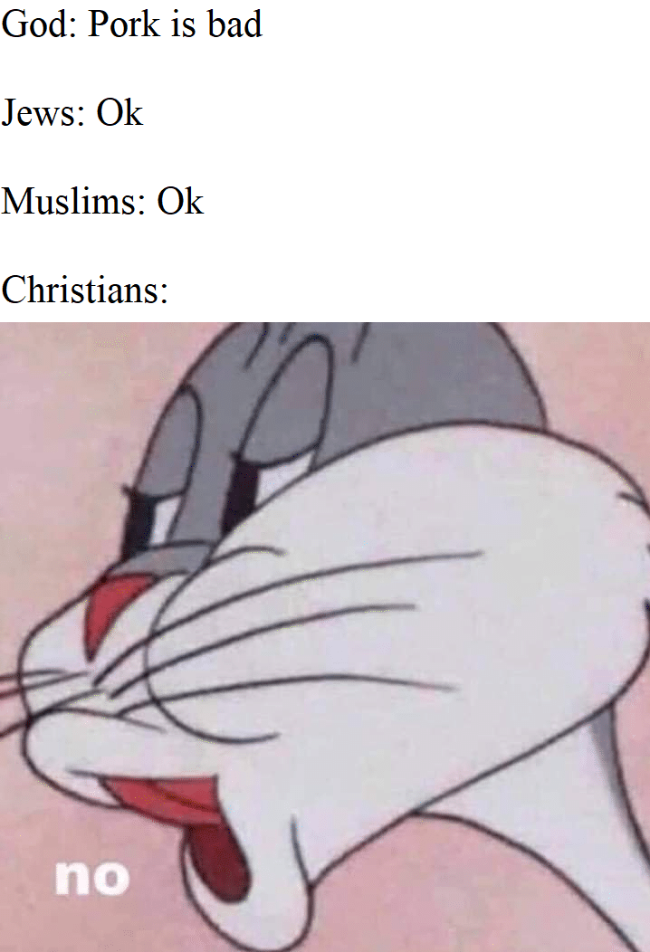 christian christian-memes christian text: God: Pork is bad Jews: Ok Muslims: Ok Christians: no 
