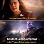 avengers-memes thanos text: You took everything from me Student Loantompany: I don