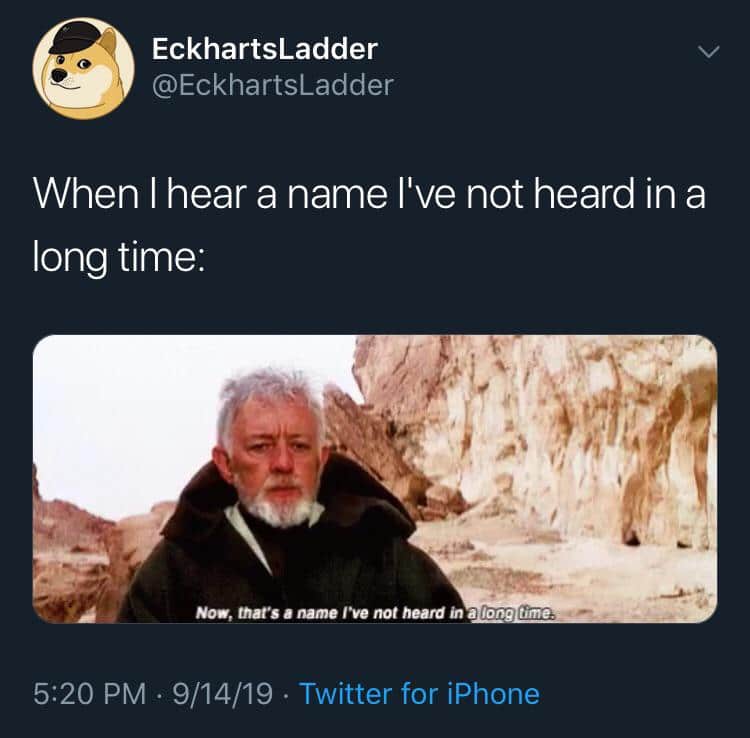 ot-memes star-wars-memes ot-memes text: EckhartsLadder @EckhartsLadder When I hear a name I've not heard in a long time: 5:20 PM No., mars a name I've not heard in a time. • 9/14/19 • Twitter for iPhone 