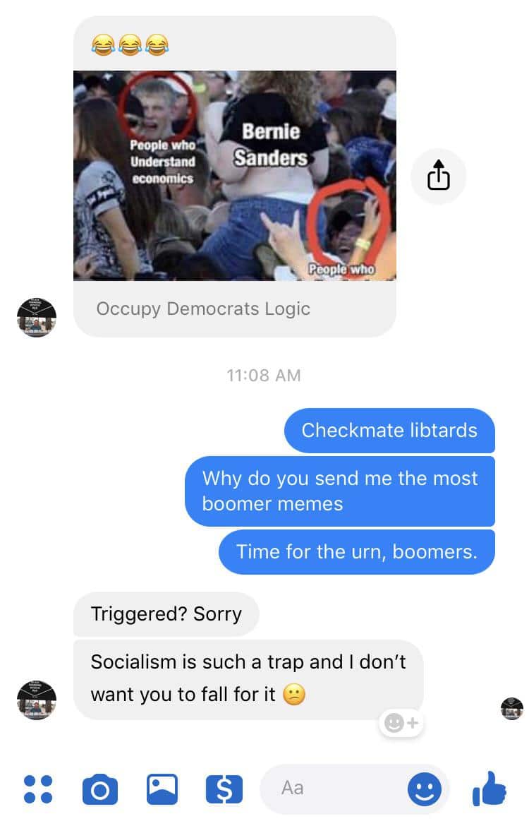 political political-memes political text: Peo* Unda.-stand Bernie Sanders People who Occupy Democrats Logic 11:08 AM Checkmate libtards Why do you send me the most boomer memes Time for the urn, boomers. Triggered? Sorry Socialism is such a trap and I don't want you to fall for it 
