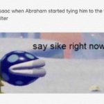 christian-memes christian text: Isaac when Abraham started tying him to the alter say Sike right no  christian