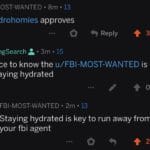 water-memes thanos text: FBI-MOST-WANTED • 8m • 13 r/ hydrohomies approves LongSearch A • 3m • 15 Reply Nice to know the u/FBl-MOST-WANTED is staying hydrated FBI-MOST-WANTED • 2m • 13 Staying hydrated is key to run away from your fbi agent  thanos