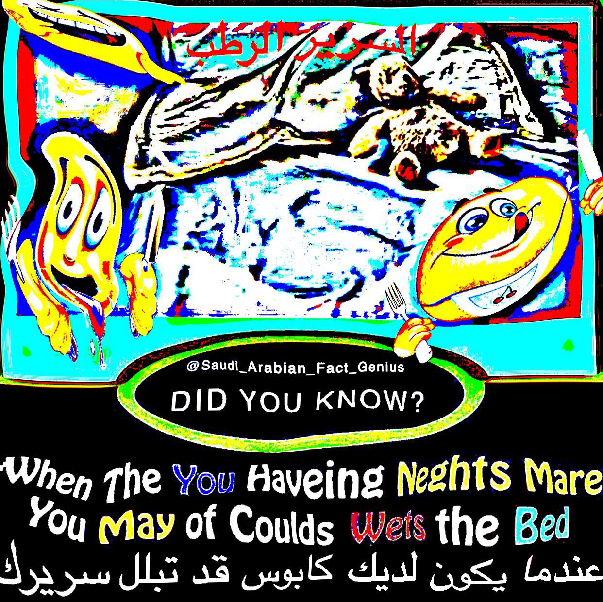 deep-fried deep-fried-memes deep-fried text: @Saudi_Arabian_Fact_Genius DID You KNOW? Haveing Negfits Mare When The YOU Yoa May of Cou(ds the Bed wets 