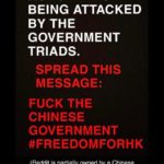 political-memes political text: PEOPLE IN HONG KONG ARE STILL BEING ATTACKED BY THE GOVERNMENT TRIADS. SPREAD THIS MESSAGE: FUCK THE CHINESE GOVERNMENT #FREEDOMFORHK (Reddit is partially owned by a Chinese company who take down anti Chinese posts- we can