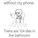 other-memes cute text: Today i went to toilet without my phone There are 124 tiles in the bathroom  cute