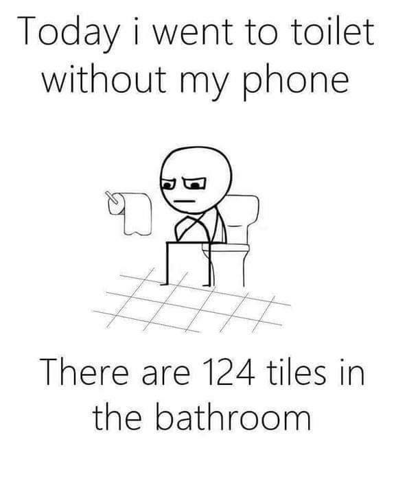 cute other-memes cute text: Today i went to toilet without my phone There are 124 tiles in the bathroom 
