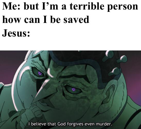 christian christian-memes christian text: Me: but I'm a terrible person how can I be saved Jesus: I believe that God forgives even murder. 