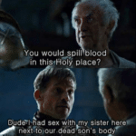 game-of-thrones-memes game-of-thrones text: You would spill blood in this+loly place? Dud$lqnad sex with my sister here next son