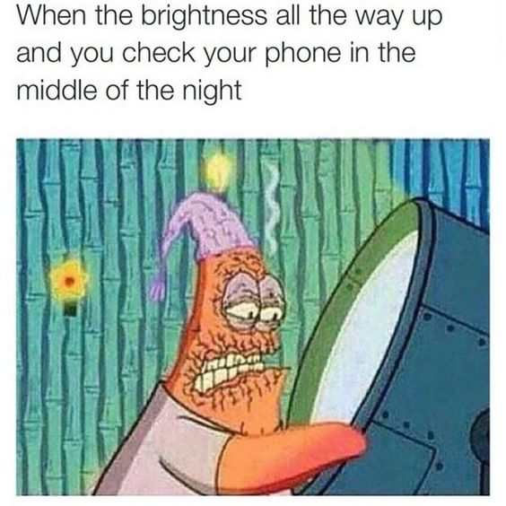 spongebob spongebob-memes spongebob text: When the brightness all the way up and you check your phone in the middle of the night 