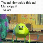 other-memes cute text: The ad: dont skip this ad Me: skips it The ad:  cute