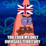 spongebob-memes spongebob text: you HAVE ENOUGH COLONIES, I WANT INDEPENDENCE YOUJOOK MY OVERSEAS TERRITORY NOW MY ECONOMY IS GONNA COLLAPSEQ imgfip.ccl?l  spongebob