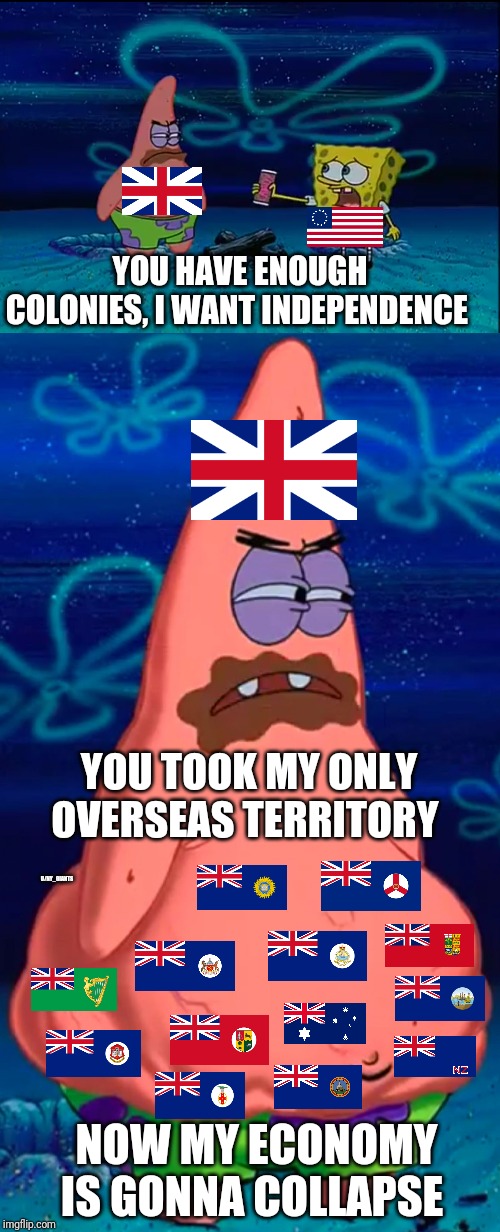 spongebob spongebob-memes spongebob text: you HAVE ENOUGH COLONIES, I WANT INDEPENDENCE YOUJOOK MY OVERSEAS TERRITORY NOW MY ECONOMY IS GONNA COLLAPSEQ imgfip.ccl?l 