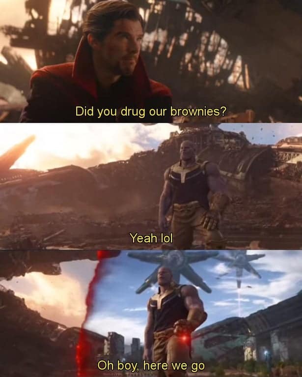 thanos avengers-memes thanos text: Did you drug our broWnies? Yeah 191 Oh Soy, here we go 