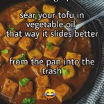 boomer-memes boomer text: cooking tip: •ear«your tofu in vegetable oil that wayeit slides better freon the.pa@into the trasht  boomer