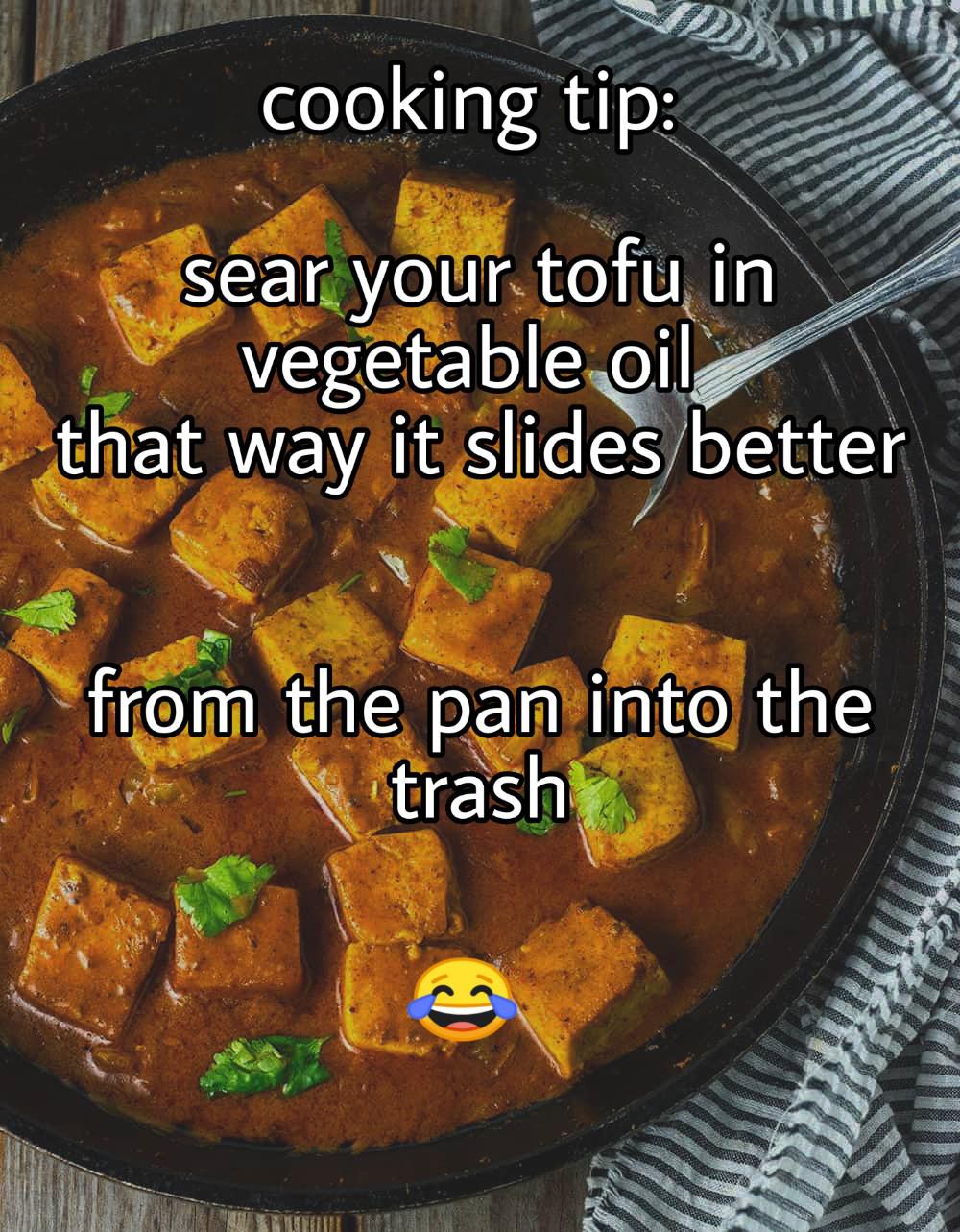 boomer boomer-memes boomer text: cooking tip: •ear«your tofu in vegetable oil that wayeit slides better freon the.pa@into the trasht 