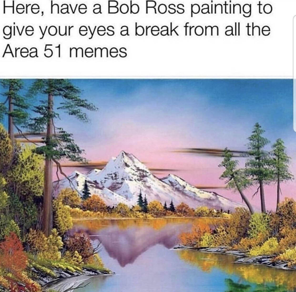 cute other-memes cute text: Here, have a Bob Ross painting to give your eyes a break from all the Area 51 