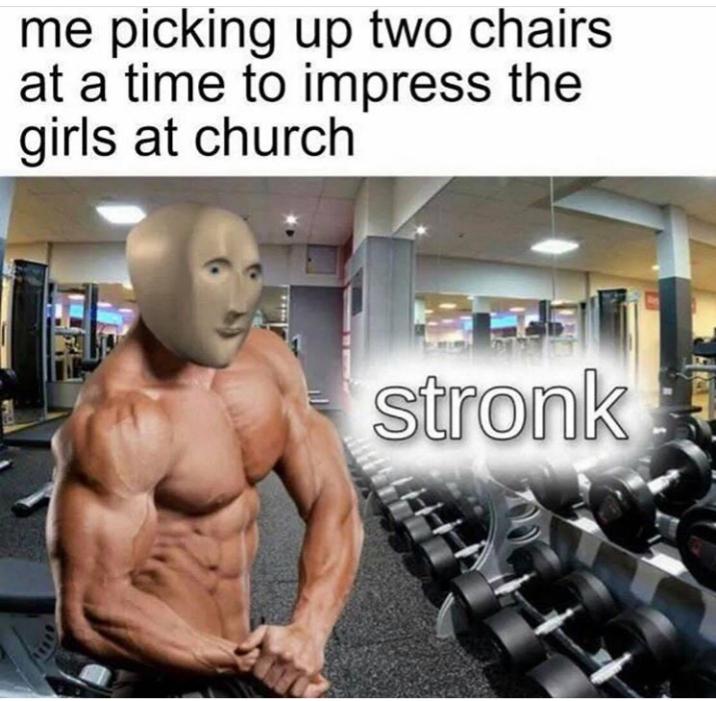 christian christian-memes christian text: me picking up two chairs at a time to impress the girls at church stronk 