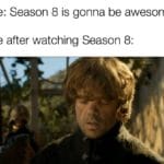 game-of-thrones-memes game-of-thrones text: Me: Season 8 is gonna be awesome Me after watching Season 8:  game-of-thrones
