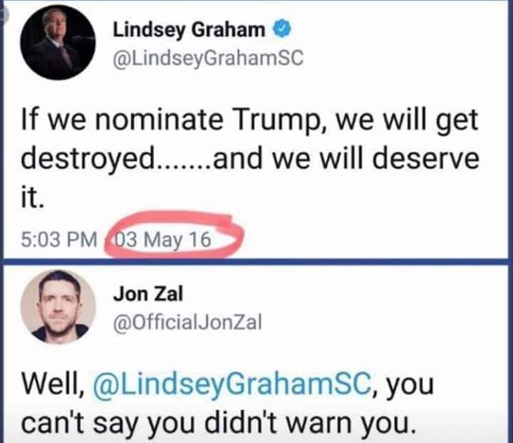 political political-memes political text: Lindsey Graham @LindseyGrahamSC If we nominate Trump, we will get destroyed and we will deserve it. 5:03 PM 3 May 16 Jon Zal @OfficialJonZal well, @LindseyGrahamSC, you can't say you didn't warn you. 