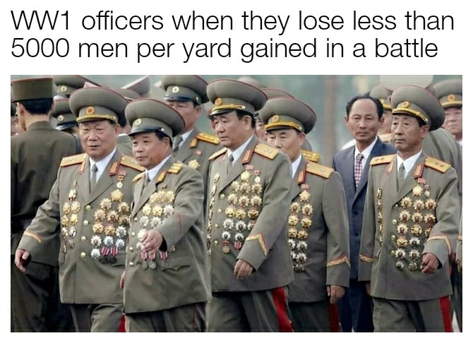 history history-memes history text: WW1 officers when they lose less than 5000 men per yard gained in a battle 