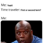 yang-memes yang text: Time traveler: Is Yang running? Me: Yeah! Time traveler: First or second term? Me:  yang