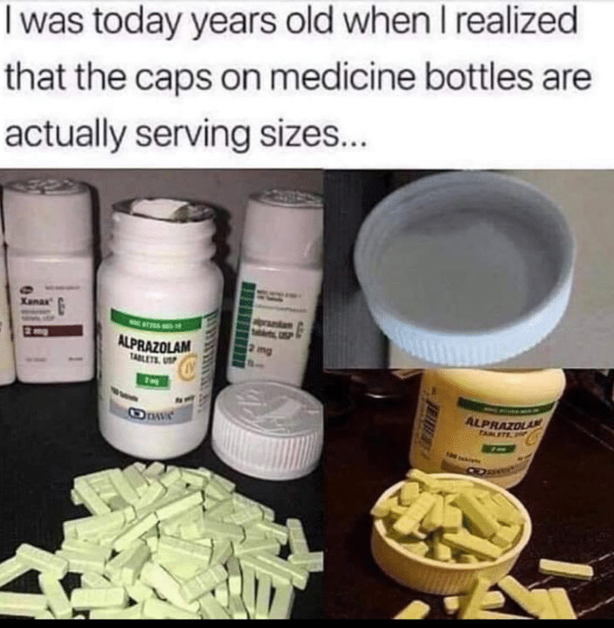 depression depression-memes depression text: I was today years old when I realized that the caps on medicine bottles are actually serving sizes... 