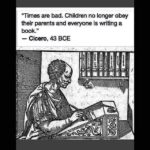 boomer-memes boomer text: "Times are bad. Children no longer obey their parents and everyone is writing a book." — Cicero, 43 BCE  boomer