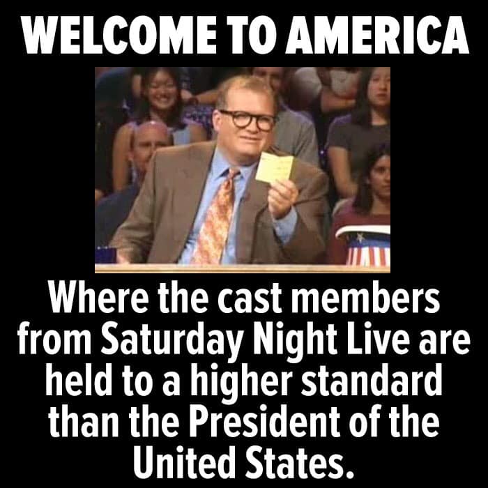 political political-memes political text: WELCOME TO AMERICA Where the cast members from Saturday Night Live are held to a higher standard than the President of the United States. 